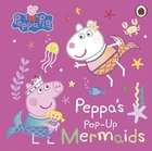 Peppa Pig: Peppa's Pop-Up Mermaids: A pop-up book,Peppa Pig